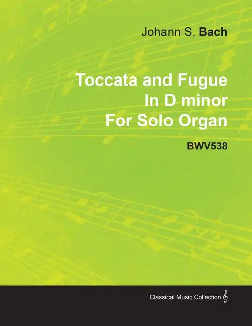 Toccata and Fugue in D Minor by J. S. Bach for Solo Organ Bwv538 - Paperback