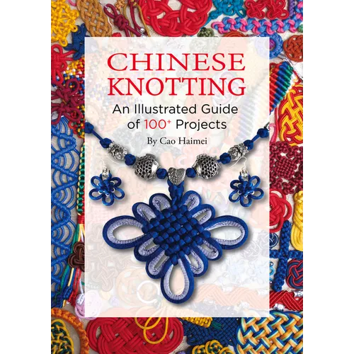 Chinese Knotting: An Illustrated Guide of 100+ Projects - Paperback