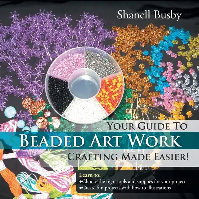 Your Guide To Beaded Art Work Crafting Made Easier! - Paperback