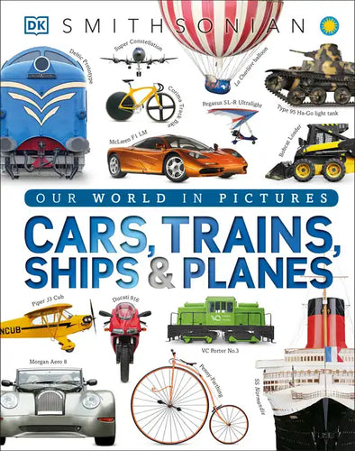 Cars, Trains, Ships, and Planes: A Visual Encyclopedia of Every Vehicle - Hardcover