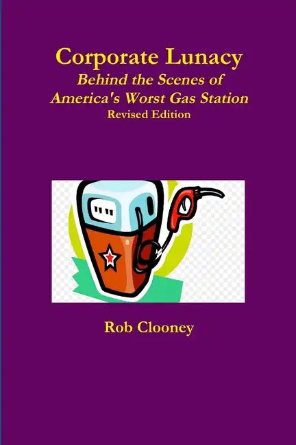 Corporate Lunacy; Behind the Scenes of America's Worst Gas Station, Revised Edition - Paperback