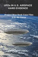 UFOs IN U.S. AIRSPACE: HARD EVIDENCE: Project Blue Book Case Files U.S. Air Force - Extended Version - Paperback