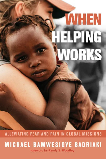 When Helping Works: Alleviating Fear and Pain in Global Missions - Hardcover