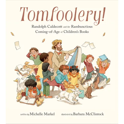 Tomfoolery!: Randolph Caldecott and the Rambunctious Coming-Of-Age of Children's Books - Hardcover