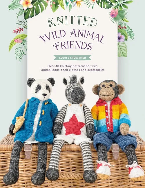Knitted Wild Animal Friends: Over 40 Knitting Patterns for Wild Animal Dolls, Their Clothes and Accessories - Paperback