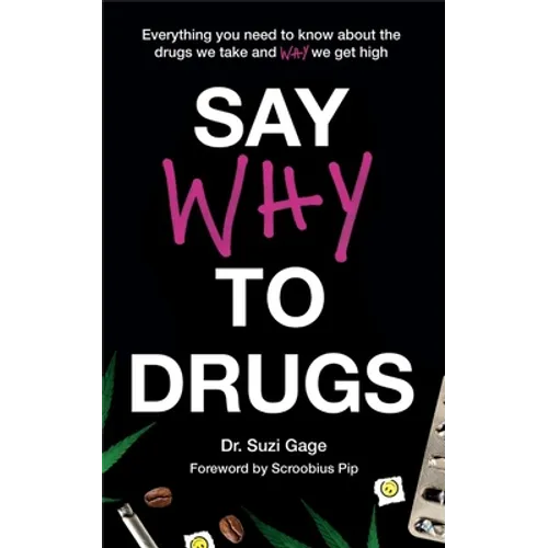 Say Why to Drugs: Everything You Need to Know about the Drugs We Take and Why We Get High - Paperback