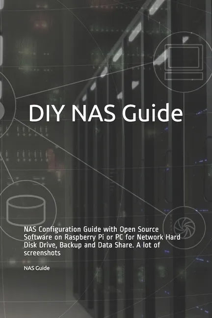 DIY NAS Guide: NAS Configuration Guide with Open Source Software on Raspberry Pi or PC for Network Hard Disk Drive, Backup and Data S - Paperback