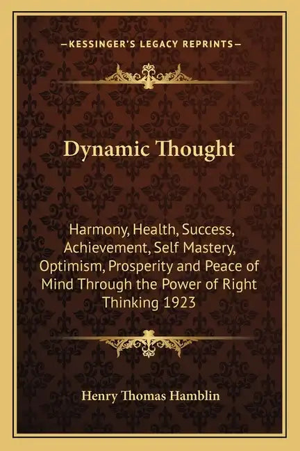 Dynamic Thought: Harmony, Health, Success, Achievement, Self Mastery, Optimism, Prosperity and Peace of Mind Through the Power of Right Thinking 1923 - Paperback