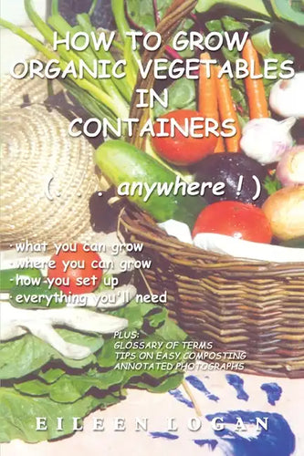 How to Grow Organic Vegetables in Containers ( Anywhere!) - Paperback