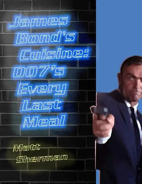 James Bond's Cuisine: 007's Every Last Meal: Every Bite and Sip of the World's Greatest Agent - Paperback