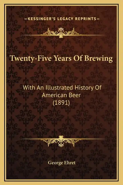 Twenty-Five Years Of Brewing: With An Illustrated History Of American Beer (1891) - Hardcover