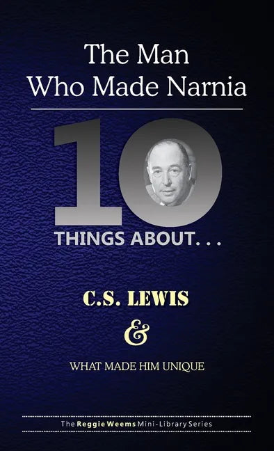 Ten Things About. . . C.S. Lewis and What Made Him Unique: (The Man Who Made Narnia) - Paperback