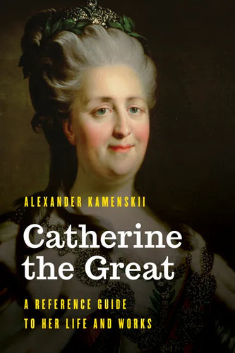 Catherine the Great: A Reference Guide to Her Life and Works - Hardcover