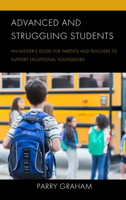 Advanced and Struggling Students: An Insider's Guide for Parents and Teachers to Support Exceptional Youngsters - Hardcover