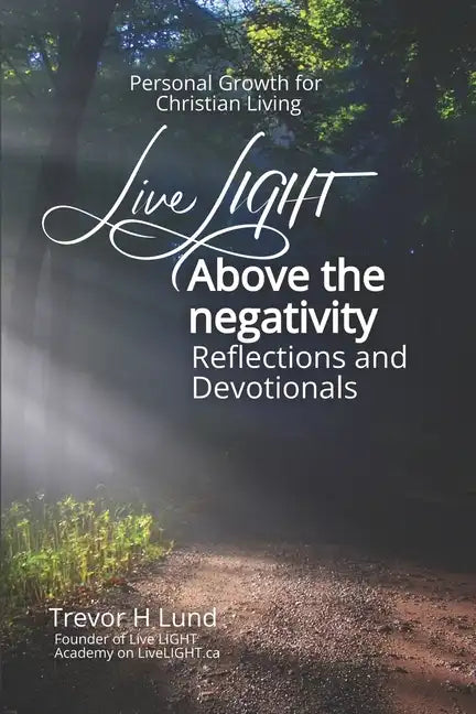 Live LIGHT Above the Negativity: Reflections and Devotionals - Personal Growth for Christian Living - Paperback