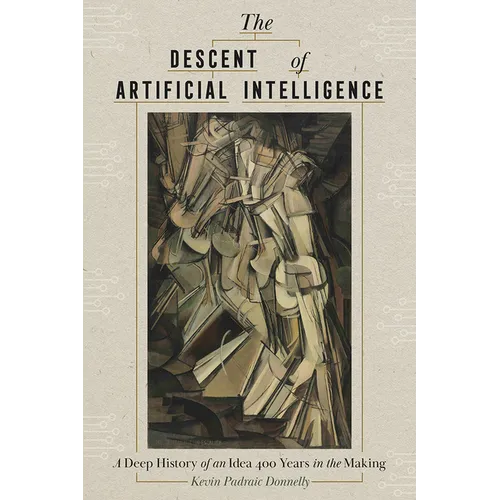 The Descent of Artificial Intelligence: A Deep History of an Idea 400 Years in the Making - Hardcover