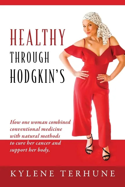 Healthy Through Hodgkin's: How one woman combined conventional medicine with natural methods to cure her cancer and support her body. - Paperback
