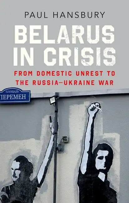 Belarus in Crisis: From Domestic Unrest to the Russia-Ukraine War - Hardcover