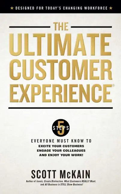 The Ultimate Customer Experience: 5 Steps Everyone Must Know to Excite Your Customers, Engage Your Colleagues, and Enjoy Your Work - Hardcover