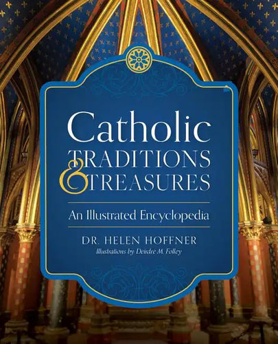 Catholic Traditions and Treasures: An Illustrated Encyclopedia - Hardcover