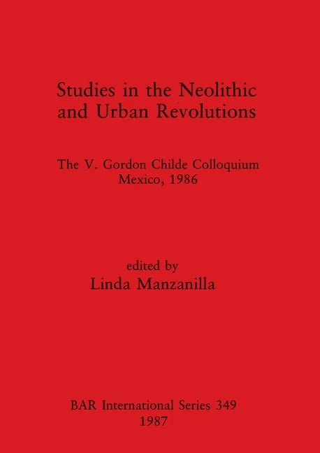 Studies in the Neolithic and Urban Revolutions: The V. Gordon Childe Colloquium, Mexico, 1986 - Paperback