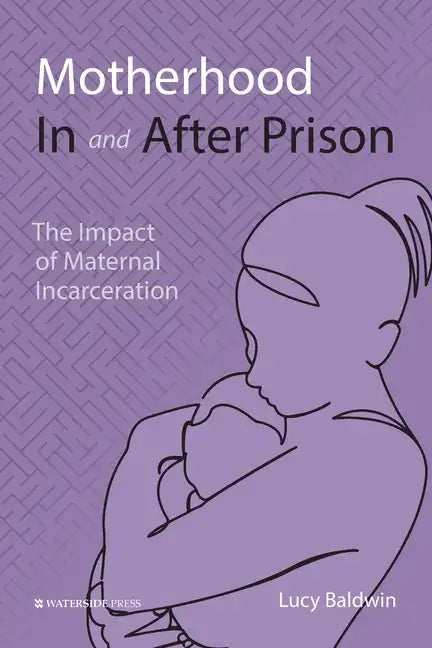 Motherhood In and After Prison: The Impact of Maternal Incarceration - Paperback