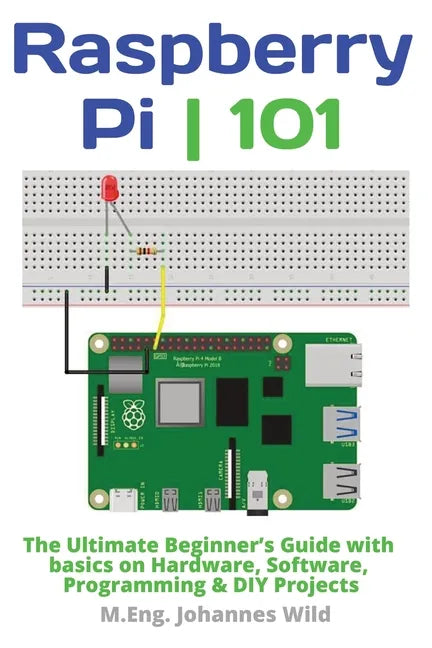 Raspberry Pi 101: The Ultimate Beginner's Guide with Basics on Hardware, Software, Programming & DIY Projects - Paperback