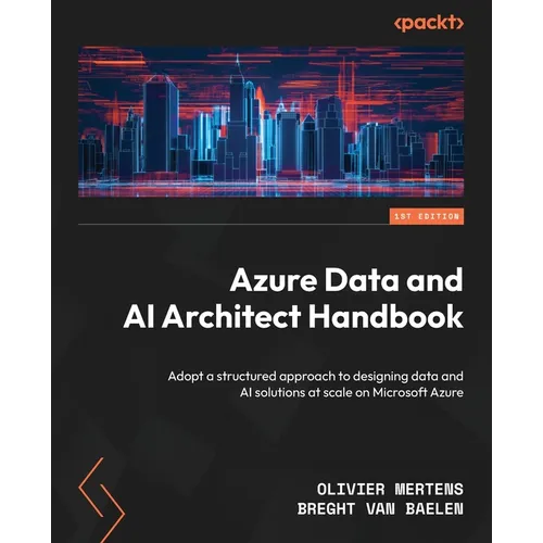 Azure Data and AI Architect Handbook: Adopt a structured approach to designing data and AI solutions at scale on Microsoft Azure - Paperback