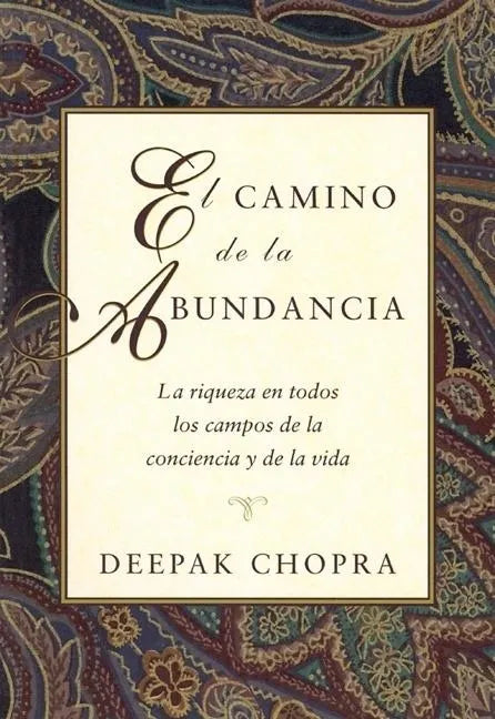 El Camino de la Abundancia / Creating Affluence: La Riqueza En Todos Los Campos de la Conciencia Y de la Vida / The A-To-Z Steps to a Richer Life - Paperback