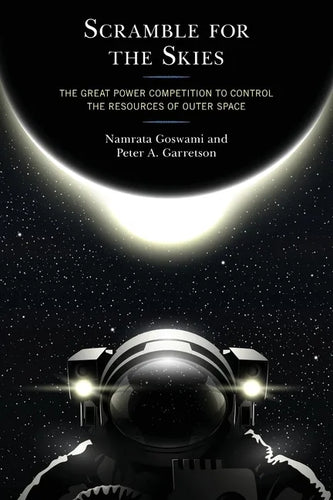 Scramble for the Skies: The Great Power Competition to Control the Resources of Outer Space - Paperback