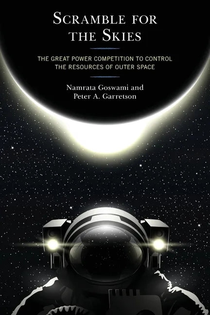 Scramble for the Skies: The Great Power Competition to Control the Resources of Outer Space - Paperback