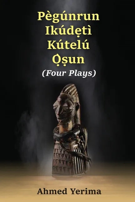 Pègúnrun Ikúdętì Kútelù Òsun: Four Plays - Paperback