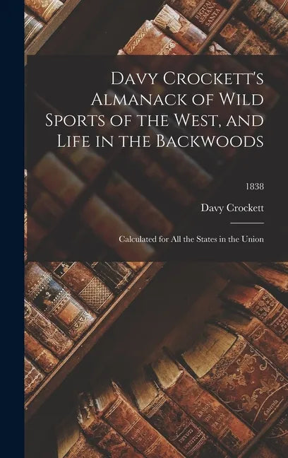 Davy Crockett's Almanack of Wild Sports of the West, and Life in the Backwoods: Calculated for All the States in the Union; 1838 - Hardcover