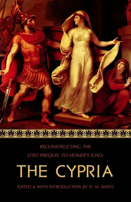 The Cypria: Reconstructing the Lost Prequel to Homer's Iliad - Paperback