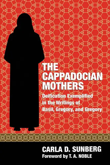 The Cappadocian Mothers: Deification Exemplified in the Writings of Basil, Gregory, and Gregory - Paperback