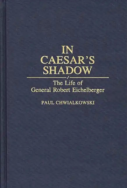 In Caesar's Shadow: The Life of General Robert Eichelberger - Hardcover