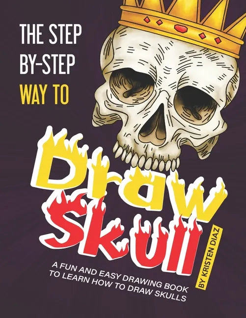 The Step-by-Step Way to Draw Skull: A Fun and Easy Drawing Book to Learn How to Draw Skulls - Paperback