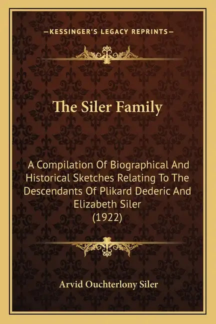 The Siler Family: A Compilation Of Biographical And Historical Sketches Relating To The Descendants Of Plikard Dederic And Elizabeth Siler (1922) - Paperback