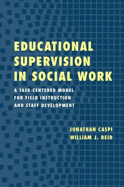 Educational Supervision in Social Work: A Task-Centered Model for Field Instruction and Staff Development - Paperback