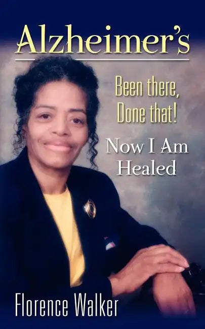 Alzheimer's: Been There Done That! - Now I'm Healed - Paperback