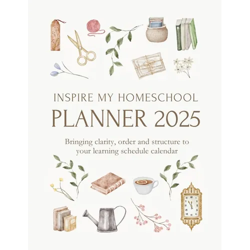 Inspire My Homeschool Planner 2025: Bringing clarity, order and structure to your learning schedule calendar - Paperback