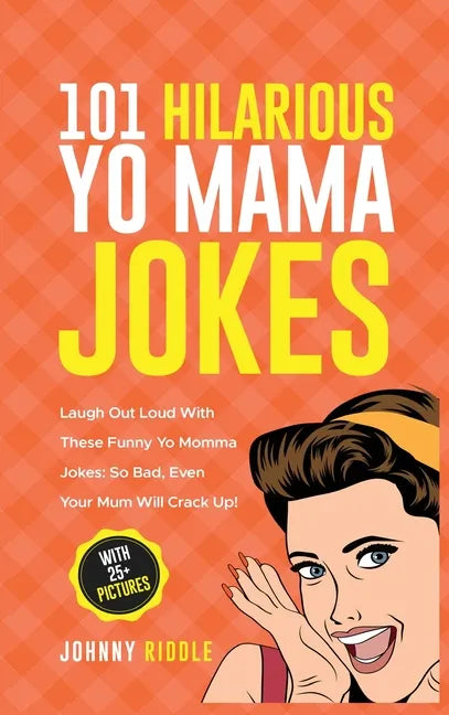 101 Hilarious Yo Mama Jokes: Laugh Out Loud With These Funny Yo Momma Jokes: So Bad, Even Your Mum Will Crack Up! (WITH 25+ PICTURES) - Hardcover