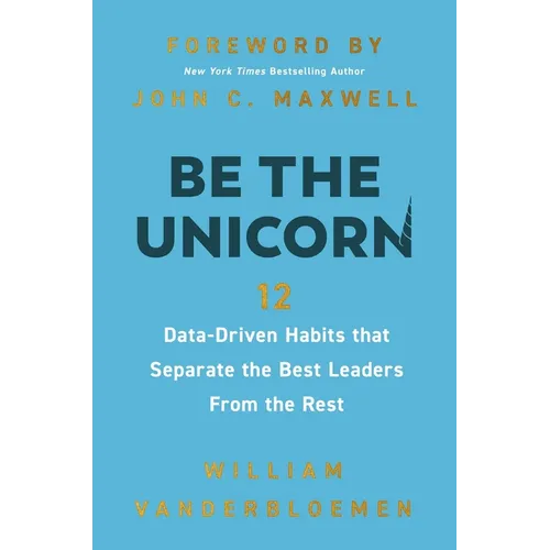 Be the Unicorn: 12 Data-Driven Habits That Separate the Best Leaders from the Rest /]Cwilliam Vanderbloemen; Foreword by John C. - Hardcover