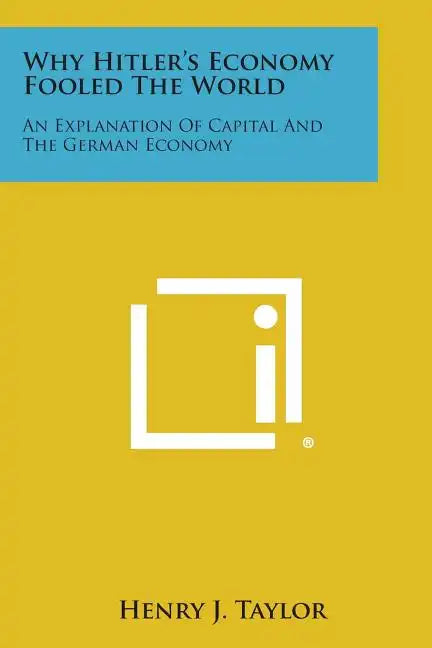 Why Hitler's Economy Fooled the World: An Explanation of Capital and the German Economy - Paperback