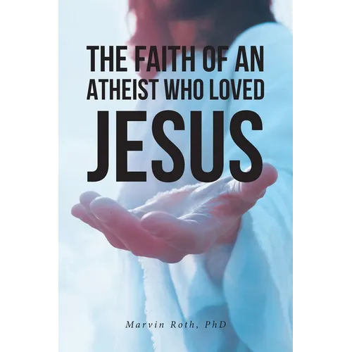 The Faith Of An Atheist Who Loved Jesus - Paperback