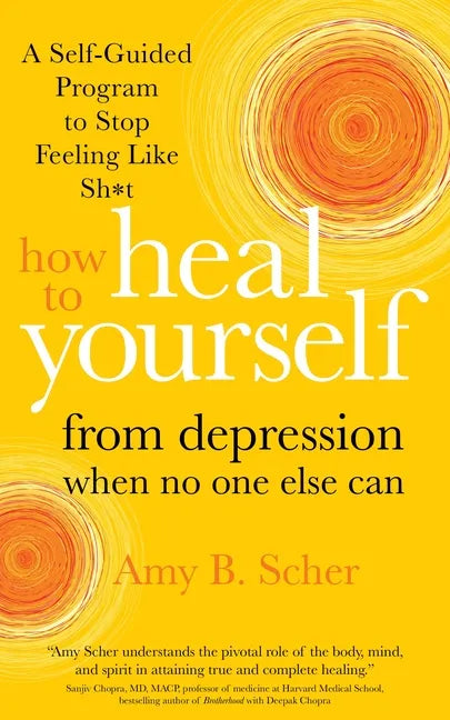 How to Heal Yourself from Depression When No One Else Can: A Self-Guided Program to Stop Feeling Like Sh*t - Paperback