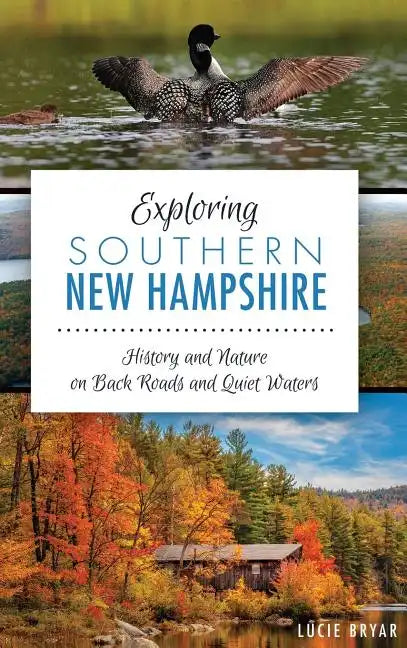 Exploring Southern New Hampshire: History and Nature on Back Roads and Quiet Waters - Hardcover