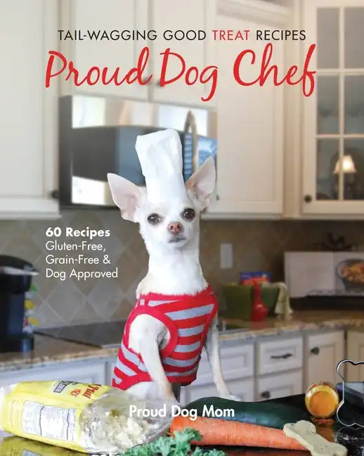 Proud Dog Chef: Tail-Wagging Good Treat Recipes - Paperback