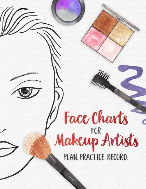 Face Charts for Makeup Artists - Plan. Practice. Record.: Face Charts for Cosmetology Students, Theater, Film and More - Paperback