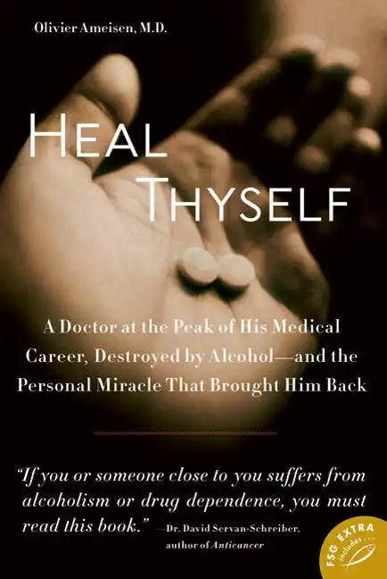 Heal Thyself: A Doctor at the Peak of His Medical Career, Destroyed by Alcohol--And the Personal Miracle That Brought Him Back - Paperback